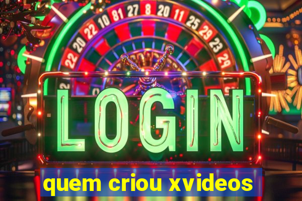 quem criou xvideos